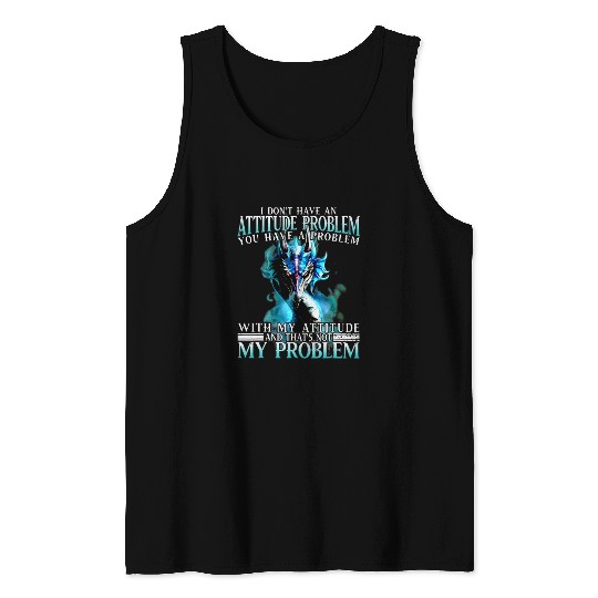 Dragon Pet I Dont Have An Attitude Problem You Have A Problem Tank Tops