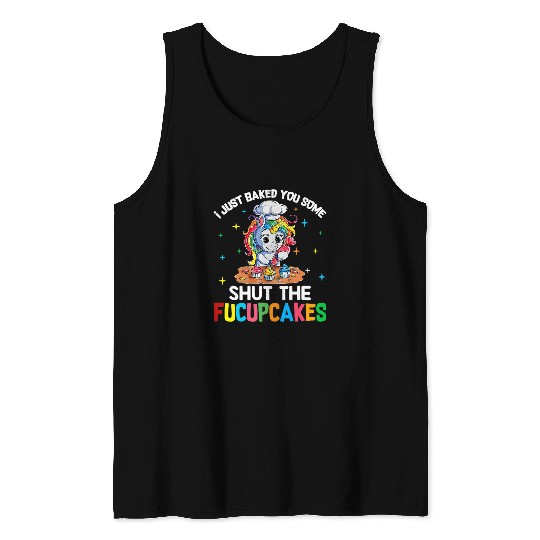 Unicorn Pet Funny I Just Baked You Some Shut The Fucupcakes Tank Tops