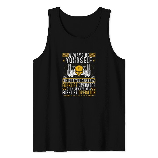 Forklift Fun Always Be Yourself Unless You Can Be A Forklift Operator Tank Tops
