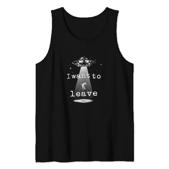 Aliens UFO Funny vintages Alien Abduction UFO I Want To Leave Tank Tops