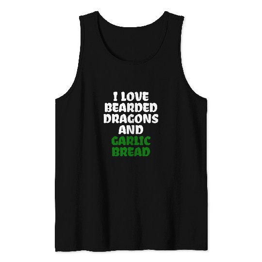 Bearded Dragon Pet I Love Bearded Dragons And Garlic Bread Tank Tops