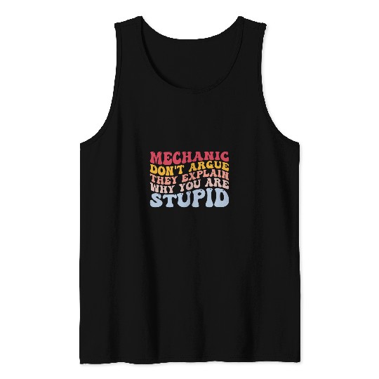 Mechanic Dont Argue You Stupid Mechanic Car Lover Repairman Tank Tops