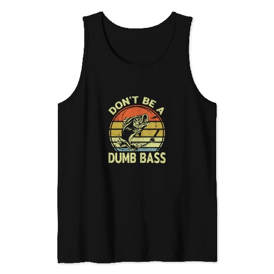 Fishing Fun Funny Dont Be Dumb Bass Fish Fathers Day Gift Dad Fishing 6 Tank Tops