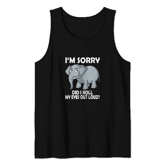 Elephant Mammal Im Sorry Did I Roll My Eyes Out Loud Elephant conservative Tank Tops