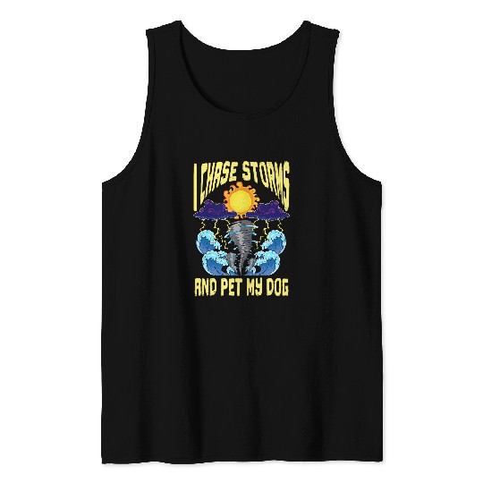 I Chase Storms And Pet My Dog Tornado Chaser Meteorologist Tank Tops