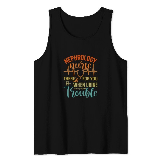 nurses Job Nephrology nurses Nursing Dialysis Funny When Urine Trouble 1 Tank Tops