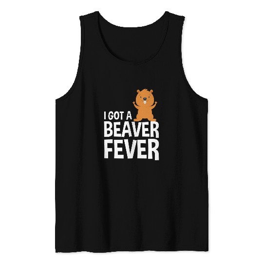 Beaver Pet Funny I Got A Beaver Fever Beavers Beaver Lovers Tank Tops