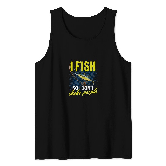Fishing Fun I Fish So I Dont Choke People Funny Fishing Yellowfin Tuna Tank Tops