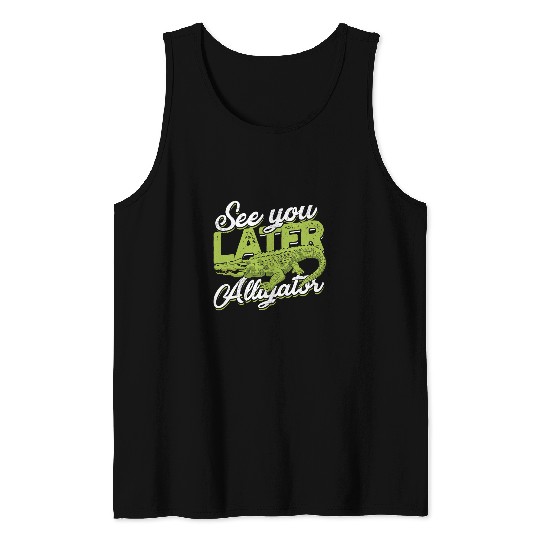 Alligator Pet See you later Alligator Funny Tank Tops