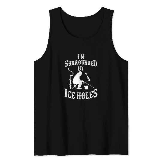 Fishing Fun Funny Ice Fishing Tees Im Surrounded By Ice Holes Fishermen Tank Tops