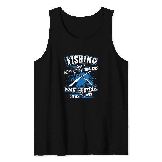 Fishing Fun Solves Most Of My Problems Quail Hunting The Rest Tank Tops