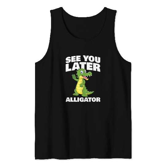 Alligator Pet See you later Alligator for Alligator Fan Tank Tops