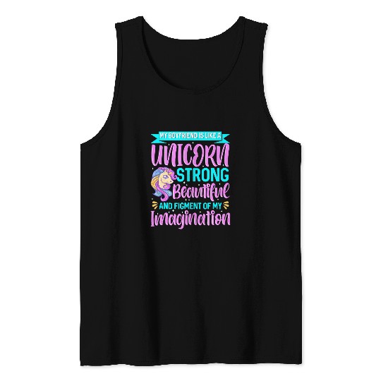 Unicorn Pet My Boyfriend is Like a Unicorn Figment of My Imagination Tank Tops
