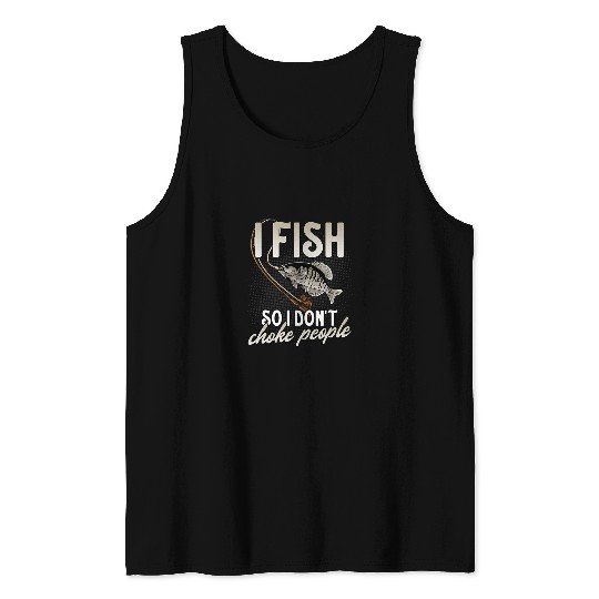 Fishing Fun I Fish So I Dont Choke People Funny Crappie Fishing Bass Tank Tops