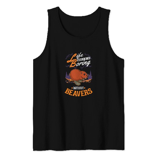 Beaver Pet Life would be so boring without Beavers 1 Tank Tops