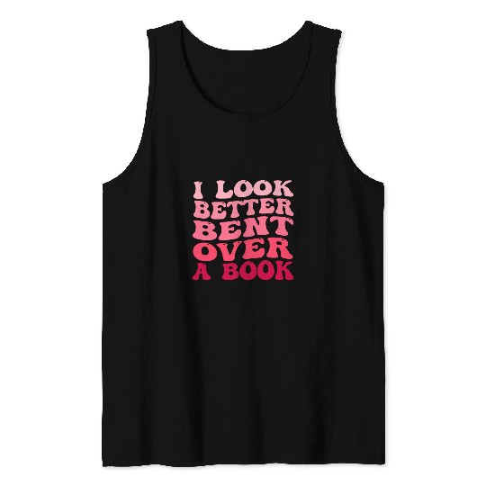 Book Fun I Look Better Bent Over A Book Funny Reading Lover Quote Tank Tops