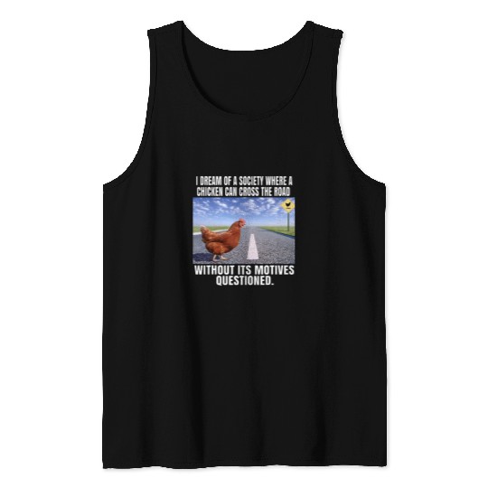 Chicken Pet I Dream Of A Society Where A Chicken Can Cross The Road Tank Tops