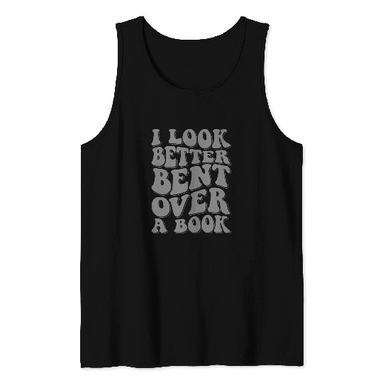 Book Fun I Look Better Bent Over A Book 1 6 Tank Tops