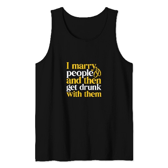 Wedding Officiant I Marry People Then Get Drunk With Them Tank Tops