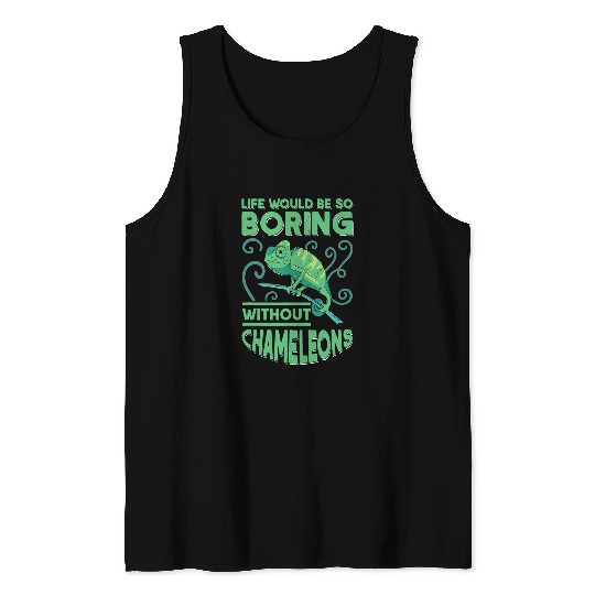 Chameleon Pet Life would be so boring without Chameleons 1 Tank Tops