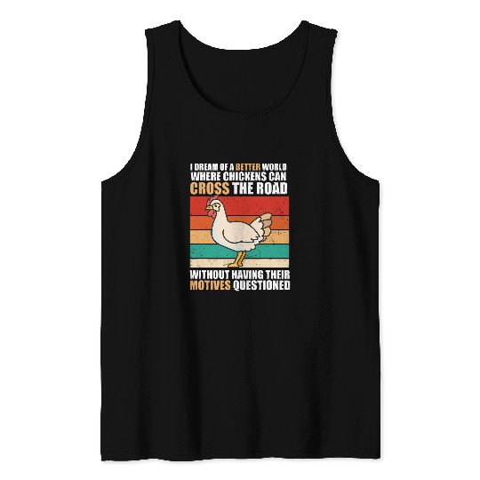 Chicken Pet I Dream Of A Better World Where Chickens Can Cross The Road 0 Tank Tops
