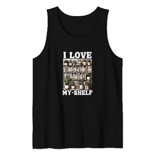 Book Fun I Love MyShelf Book Lover Self Love Funny Reading 1 Tank Tops