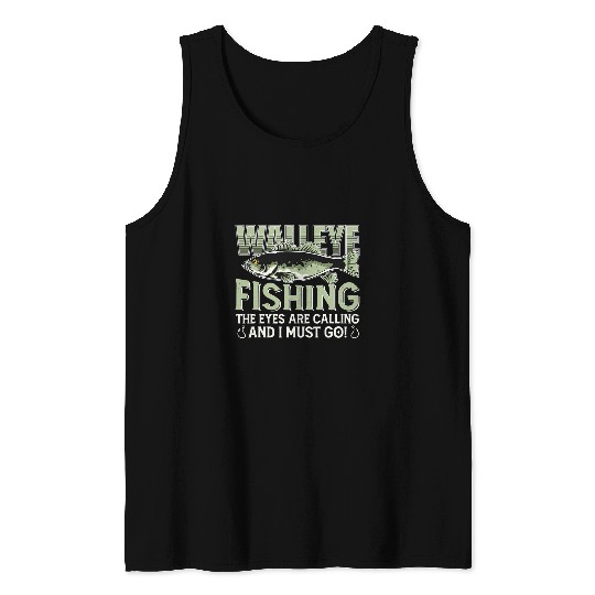 Fishing Fun Funny Walleye Fishing The Eyes Are Calling And I Must Go 340 Tank Tops