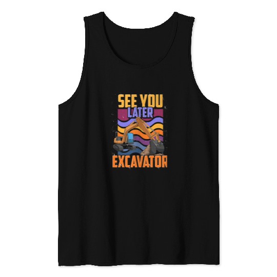Excavator Fun Construction Work Vehicle Digger See You Later Tank Tops