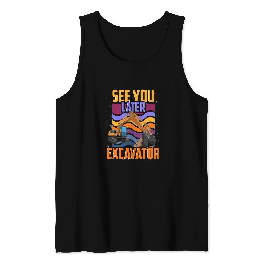 Excavator Fun Construction Work Vehicle Digger See You Later Tank Tops