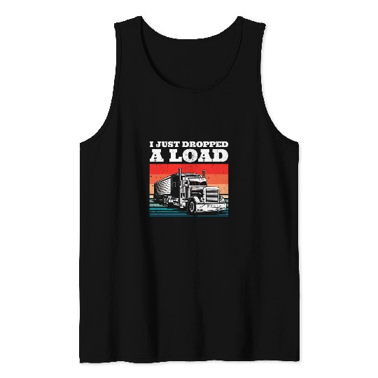 Truck Fun vintages Cool Semi Truck Truck Driver I Just Dropped A Load Tank Tops