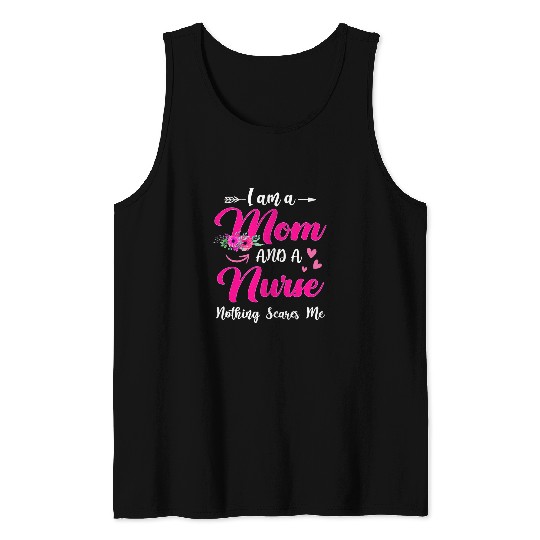 nurses Job I Am A Mom And A nurses Nothing Scares Me Funny Mothers Day 2 Tank Tops