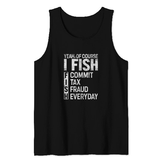Fishing Fun Yeah Of Course I Fish Commit Tax Fraud Everyday Fishing 8 Tank Tops