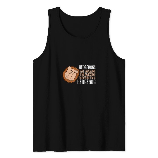 Hedgehog Pet Are Awesome Im Awesome Therefore Im A Hedgehog Tank Tops