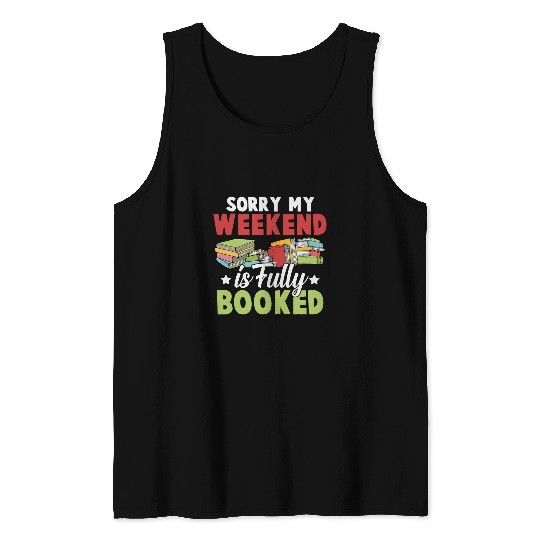 Book Fun Sorry My Weekend Is Fully Booked Readers Bookworms Book Club Tank Tops