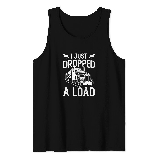 Truck Fun I Just Dropped A Load Trucker Semi Truck Driver Trucking Tank Tops