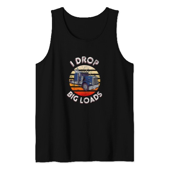 Truck Fun vintages I Drop Big Loads Semi Truck Trucking Driver Trucker Tank Tops