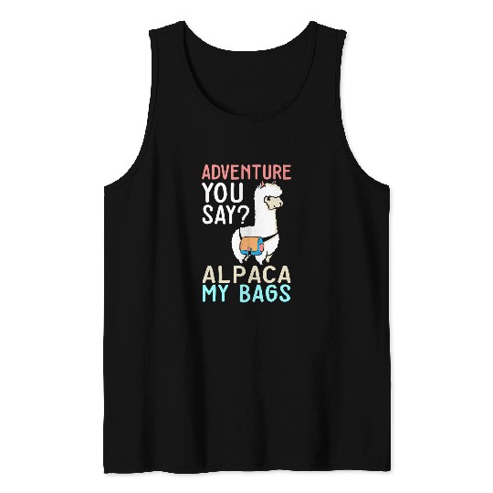 Llama Pet I Alpaca Lovers I Adventure You Say Alpaca My Bags Tank Tops