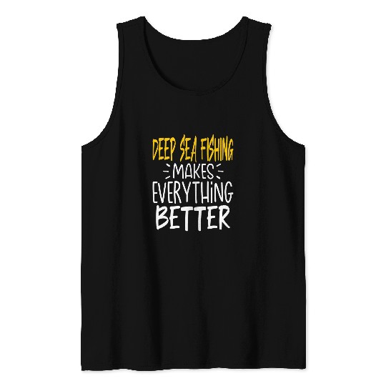 Fishing Fun Deep Sea Fishing Makes Everything Better Tuna Fish Lover Tank Tops