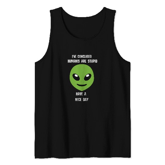 Aliens UFO Humans Are Stupid Have A Nice Day Smile Message Tank Tops