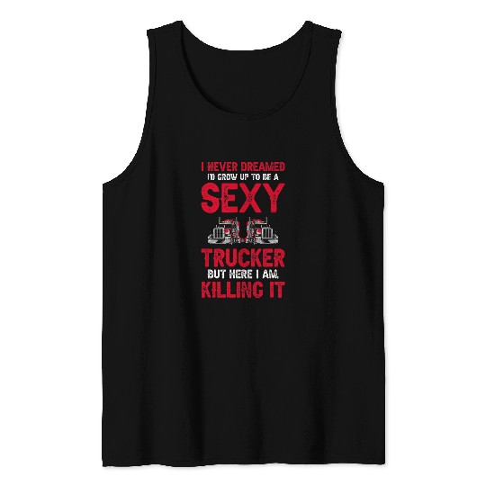Truck Fun I Never Dreamed Id Grow Up To Be A Sexy Trucker 6 8 Tank Tops