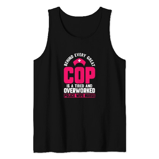 nurses Job Behind Every Great Cop Tired Overworked nurses Police Wife Tank Tops