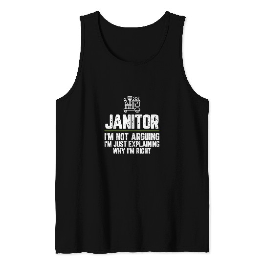 Janitor Im Not Arguing Im Just Right Tank Tops