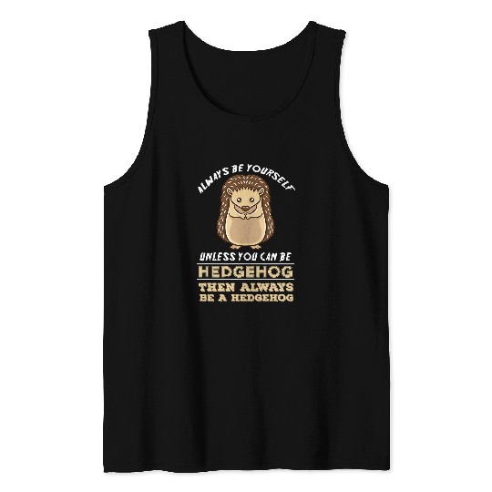 Hedgehog Pet Always Be Yourself Unless You Can Be A Hedgehogs 3 8 Tank Tops