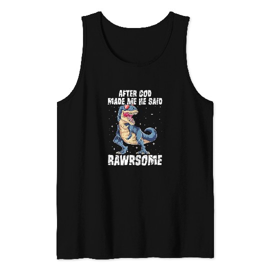 Dinosaur Pet Rawrsome Dinosaur T rexs After God Made Me He Said Rawrsome Tank Tops