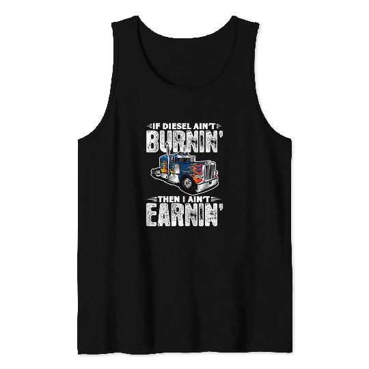 Truck Fun If Diesel Aint Burnin Then I Aint Earnin Trucker Big Rig Tank Tops