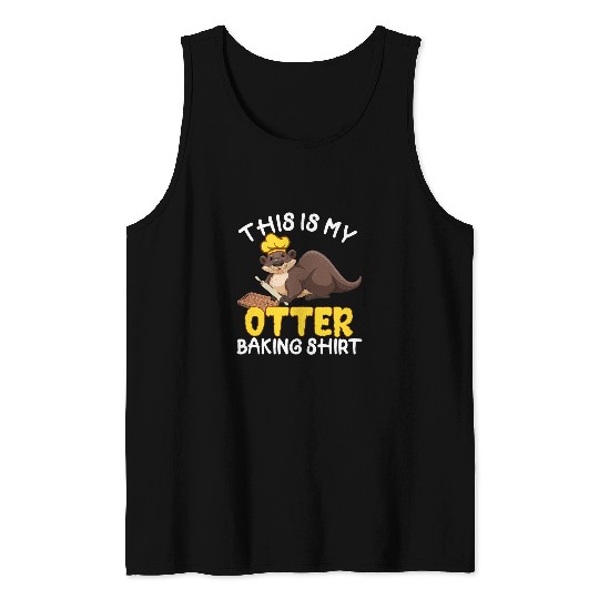 Otter Pet Otters Funny Baking Confectioner Pastry Chef Baker I Otter Baking 10 Tank Tops