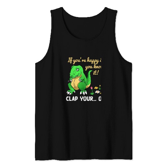 Dinosaur Pet IF YOURE HAPPY AND YOU KNOW IT CLAP YOUROH T REX Tank Tops