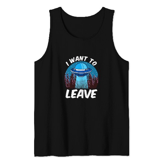 Aliens UFO I Want To Leave 2Funny Outer Space UFO Alien Pun Meme Tank Tops