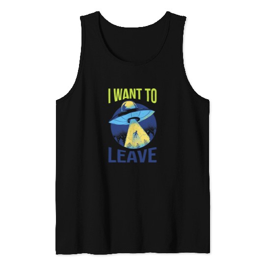 Aliens UFO I Want To Leave Funny Alien Believers UFO Spaceship Area 51 Tank Tops