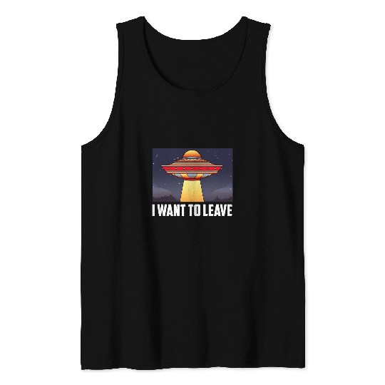 Aliens UFO I Want To Leave Funny UFO Abduction Extraterrestrial Alien 32 Tank Tops